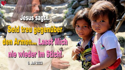 5. Juli 2023 ❤️ Jesus sagt... Seid treu gegenüber den Armen... Lasst Mich nie wieder im Stich!