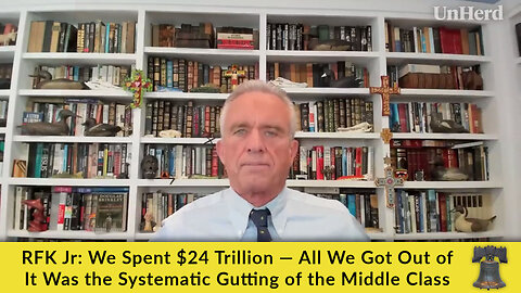 RFK Jr: We Spent $24 Trillion — All We Got Out of It Was the Systematic Gutting of the Middle Class