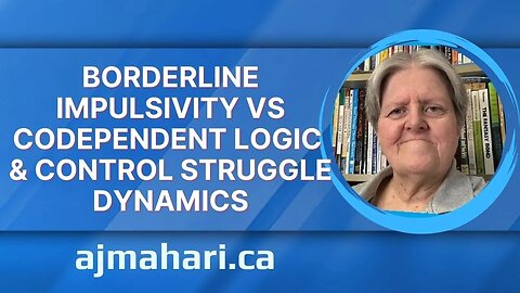 Borderline Impulsivity vs Codependent Logic & Control Struggle Dynamics