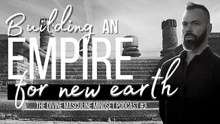 Building an Empire - The Divine Masculine Mindset Podcast #3