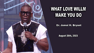 Dr. Jamal H. Bryant - WHAT LOVE WILLM MAKE YOU DO - Sunday 26th August 2023