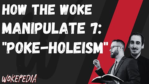 How the Woke Manipulate 7: "Poke-holeism" - Wokepedia Podcast 221