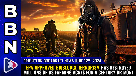 BBN, June 12, 2024 – EPA-APPROVED BIOSLUDGE TERRORISM has destroyed millions of US farming acres...