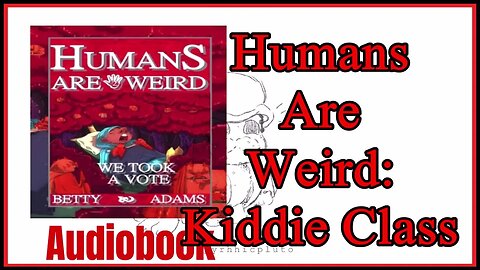 Kiddie Classes - Audiobook - Animatic - Humans are Weird: We Took a Vote