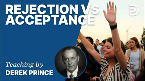 Atonement, Part 6 - Rejection vs. Acceptance / Old Man vs. New Man - Derek Prince