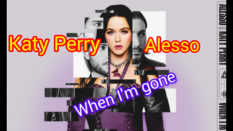 Katy Perry, Alesso:When I'm Gone