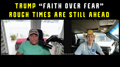 Michael Jaco and Derek Johnson > Trump “Faith Over Fear”. Rough Times Are Still Ahea