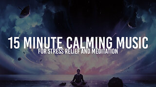 15 Minute Calming Music for Stress Relief and Meditation