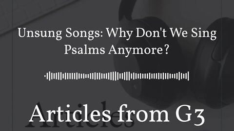 Unsung Songs: Why Don't We Sing Psalms Anymore? | Articles from G3
