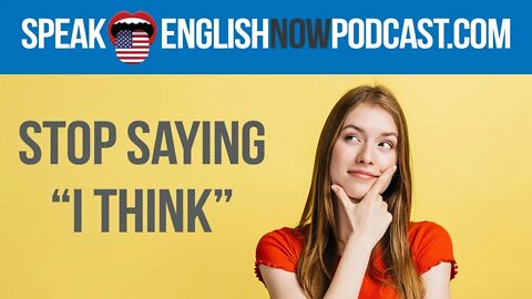#117 Don't say I Think - Speak English Podcast