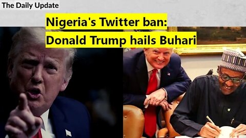 Nigeria's Twitter ban: Donald Trump hails Buhari | The Daily Update