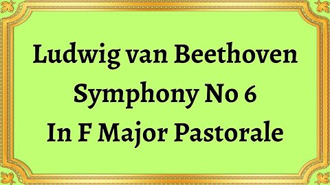 Ludwig van Beethoven Symphony No 6 In F Major Pastorale
