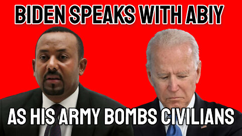 Biden Speaks with Ethiopia’s President as His Army Bombs Civilians