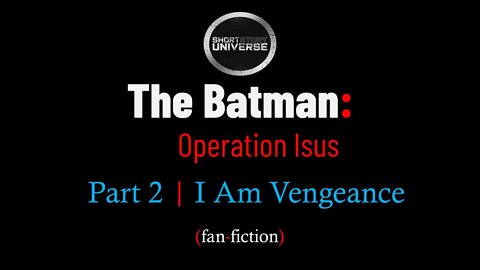 The Batman: Operation Isus | Part 2 | I Am Vengeance | Short Story Universe