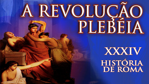 Por que a plebe teve que lutar por direitos? A Revolução popular – História de Roma XXXIV