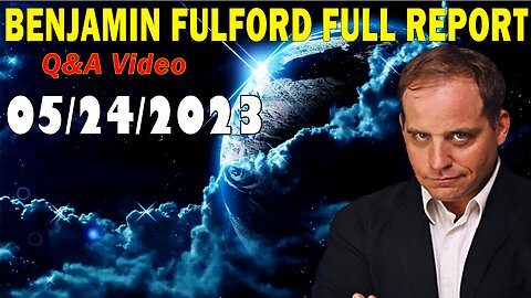 Benjamin Fulford Full Report Update May 24, 2023 - Benjamin Fulford Q&A Video