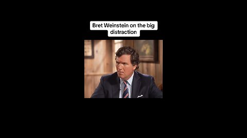 Brett Weinstein and Tucker Carlson: The Great Distraction?