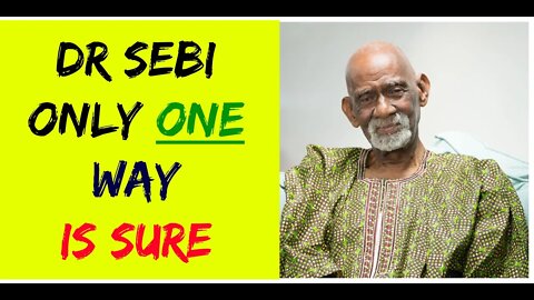 DR SEBI - ONLY ONE (1) WAY IS SURE!!