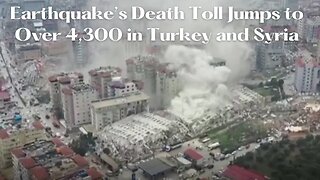 Earthquake’s Death Toll Increases Over 4,300 in Turkey and Syria today
