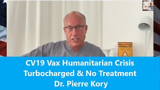 CV19 Vax Humanitarian Crisis Turbocharged & No Treatment – Dr. Pierre Kory