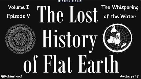 The Lost History of Flat Earth - Vol 1 Episode 5 - The Whispering of the Water