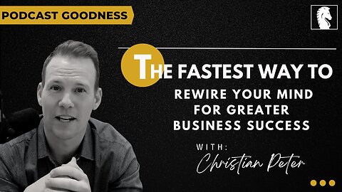 The Fastest Way to Rewire your Mind for Greater Business Success