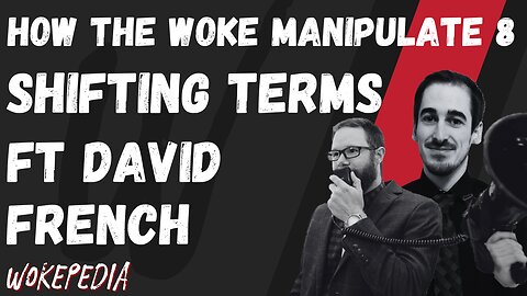 How the Woke Manipulate 8: Shifting Terms ft. David French - Wokepedia Podcast 224