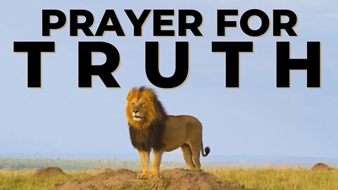 PRAYER FOR TRUTH | LET TRUTH BE REVEALED & LIES EXPOSED!