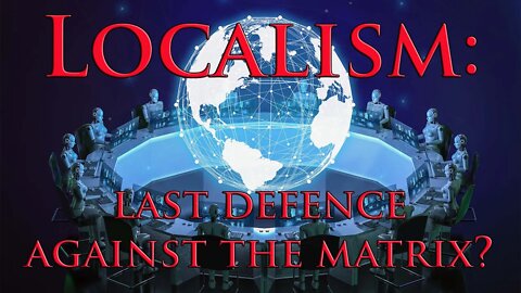 Localism: Can it protect us from the increasing damage caused by Globalism? Is it our last hope?