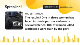 The results? One in three women has faced intimate partner violence or sexual violence. 40% of women