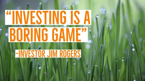 "Investing Is A Boring Game" - Jim Rogers