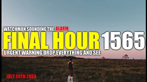 FINAL HOUR 1565 - URGENT WARNING DROP EVERYTHING AND SEE - WATCHMAN SOUNDING THE ALARM