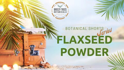 Flaxseed Powder | A Botanical Short