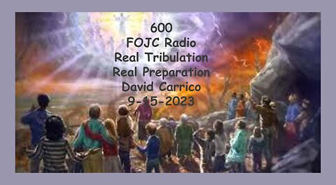 600 FOJC Radio Real Tribulation Real Preparation David Carrico 9 15 2023