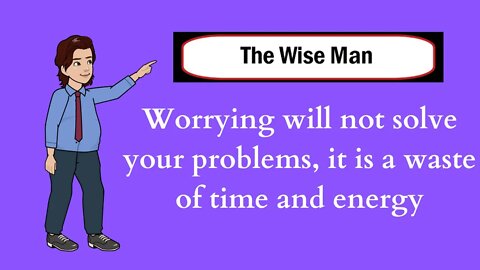 Worrying will not solve your problems, it is a waste of time and energy