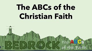 BEDROCK: the ABCs of the Christian Faith 07