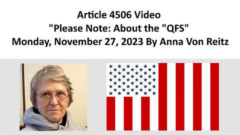 Article 4506 Video - Please Note: About the "QFS" - Monday, November 27, 2023 By Anna Von Reitz