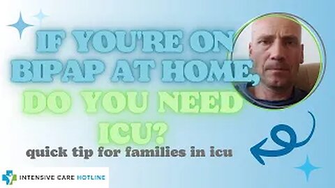 Quick tip for families in ICU: If you're on BIPAP at home, do you need ICU?