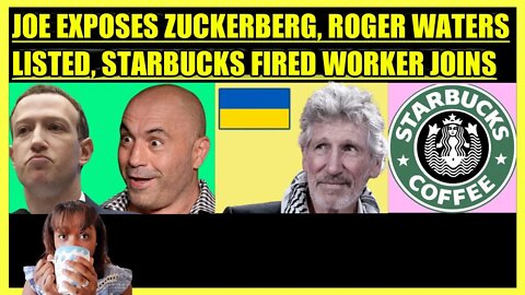 JOE ROGAN EXPOSES MARK ZUCKERBERG, ROGER WATERS MAKES THE LIST, STARBUCKS FIRED WORKER JOINS