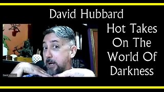 David Hubbard's Hot Takes On The World of Darkness