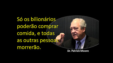 Só os bilionários poderão comprar comida, e todas as outras pessoas morrerão - Dr. Patrick Moore