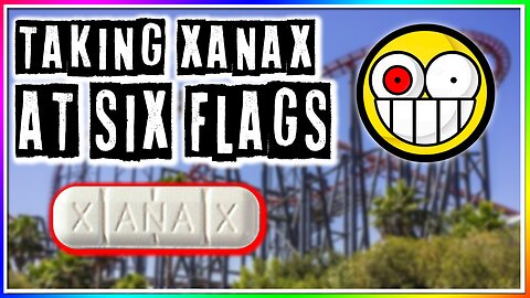 TAKING XANAX AT SIX FLAGS! (story)