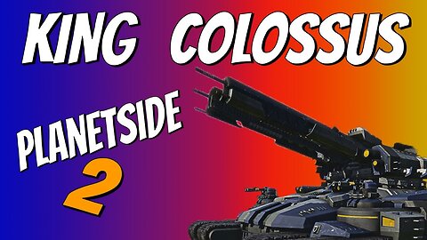 KING COLOSSUS (Planetside 2 Colossus Update) (How to Planetside 2 Colossus Tank)