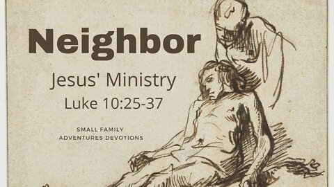 Neighbor | Jesus' Ministry | Luke 10:25-37 | Small Family Adventures Devotions
