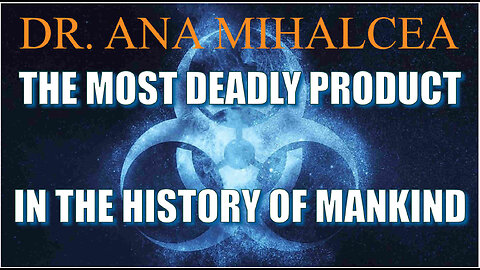 DR. ANA MIHALCEA - THE MOST DEADLY PRODUCT IN THE HISTORY OF MANKIND