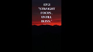 Ep. 2 “Straight focus , untill bliss”