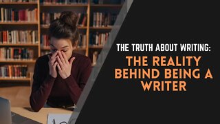 The Truth About Writing: The Reality Behind Being a Writer