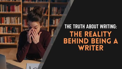 The Truth About Writing: The Reality Behind Being a Writer