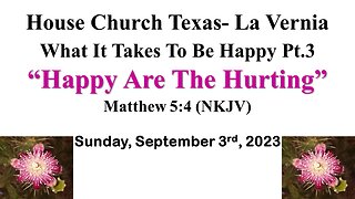 What It Takes To Be Happy Pt.3 -Happy Are The Hurting-House Church Texas La Vernia-9-3-23