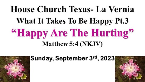 What It Takes To Be Happy Pt.3 -Happy Are The Hurting-House Church Texas La Vernia-9-3-23